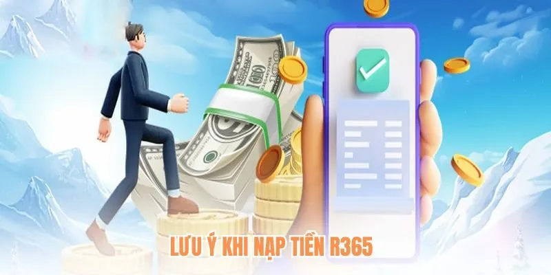 Lưu ý quan trọng khi nạp tiền R365
